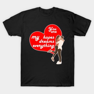 You are my hopes, my dreams, my everything, Valentine's day gift idea T-Shirt